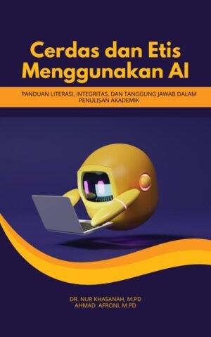 Cerdas dan Etis Menggunakan AI: Panduan Literasi, Integritas, dan Tanggung Jawab dalam Penulisan Akademik